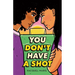 You Don't Have a Shot