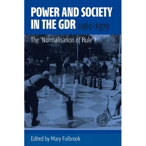 Power and Society in the Gdr, 1961-1979: The 'Normalisation of Rule'?