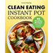 Clean Eating Instant Pot Cookbook: 80 Healthy Recipes for Busy People