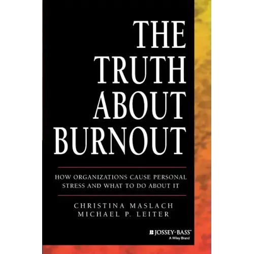The Truth about Burnout: How Organizations Cause Personal Stress and What to Do about It