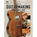 The Phoenix Guitar Company's Guide to Guitarmaking for the Small Shop: A Step-by-Step Approach