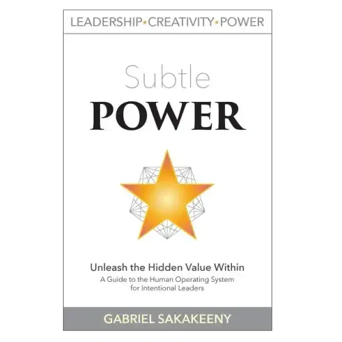 Subtle POWER: A Guide to the Human Operating System for Intentional Leaders