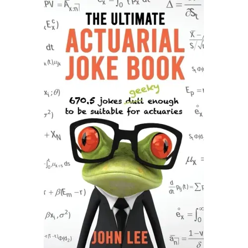 The Ultimate Actuarial Joke Book: 670.5 Jokes Geeky Enough to be Suitable for Actuaries