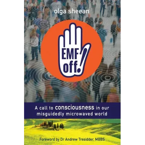EMF off!: A call to consciousness in our misguidedly microwaved world