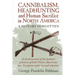 Cannibalism, Headhunting and Human Sacrifice in North America: A History Forgotten