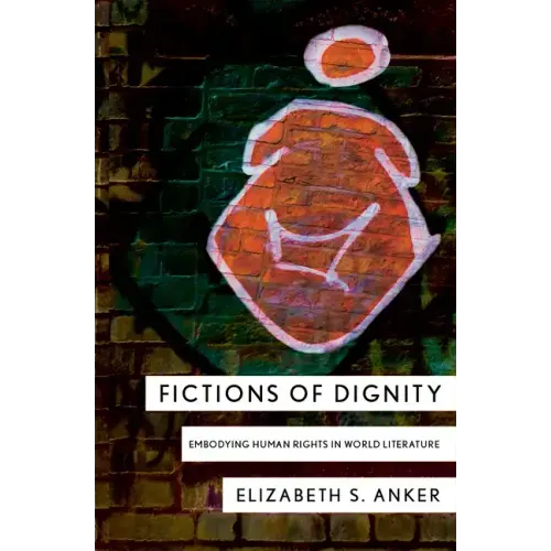 Fictions of Dignity: Embodying Human Rights in World Literature