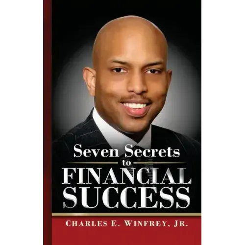 Seven Secrets to Financial Success: A Practical Guide to Creating, Accumulating and Preserving Your Wealth