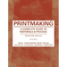Printmaking: A Complete Guide to Materials & Process (Printmaker's Bible, Process Shots, Techniques, Step-By-Step Illustrations)