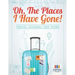 Oh, The Places I Have Gone! Travel Journal for Teens