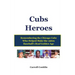 Cubs Heroes: Remembering the Chicago Cubs Who Helped Make the 1960s Baseball's Real Golden Age