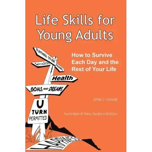 Life Skills for Young Adults: How to Survive Each Day and the Rest of Your Life.