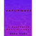 Vaporwave: A Dystopian Musical Codex