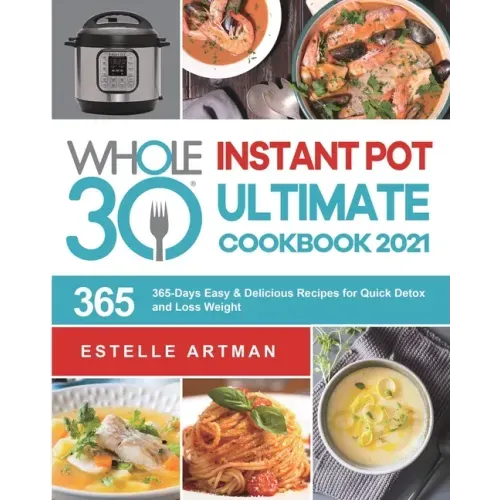 The Whole30 Instant Pot Ultimate Cookbook 2021: 365-Days Easy & Delicious Recipes for Quick Detox and Loss Weight