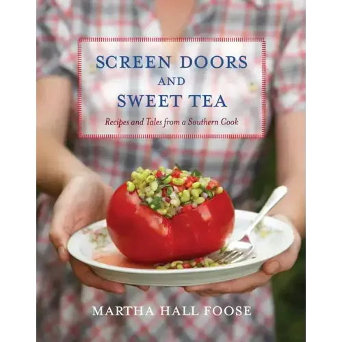 Screen Doors and Sweet Tea: Recipes and Tales from a Southern Cook: A Cookbook