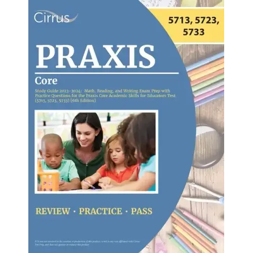 Praxis Core Study Guide 2023-2024: Math, Reading, and Writing Exam Prep with Practice Questions for the Praxis Core Academic Skills for Educators Test