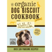 The Organic Dog Biscuit Cookbook (the Revised and Expanded Third Edition): Featuring Over 100 Pawsome Recipes! 3