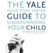 The Yale Child Study Center Guide to Understanding Your Child: Healthy Development from Birth to Adolescence