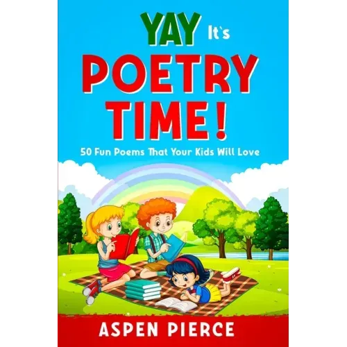 Poetry For Kids: YAY IT'S POETRY TIME! 50 Fun Poems That Kids Will Love (First Grade Reading and Kindergarten Reading)