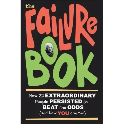 The Failure Book: How 22 Extraordinary People Persisted to Beat the Odds (and How You Can Too)