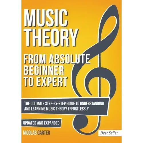 Music Theory: From Beginner to Expert - The Ultimate Step-By-Step Guide to Understanding and Learning Music Theory Effortlessly