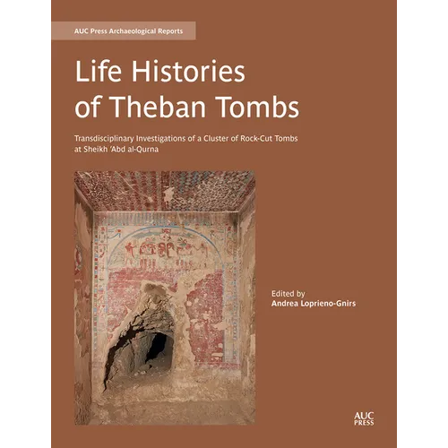 Life Histories of Theban Tombs: Transdisciplinary Investigations of a Cluster of Rock-Cut Tombs at Sheikh 'Abd Al-Qurna