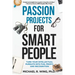 Passion Projects for Smart People: Turn Your Intellectual Pursuits Into Fun, Profit and Recognition