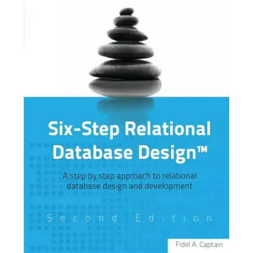 Six-Step Relational Database Design(TM): A step by step approach to relational database design and development Second Edition