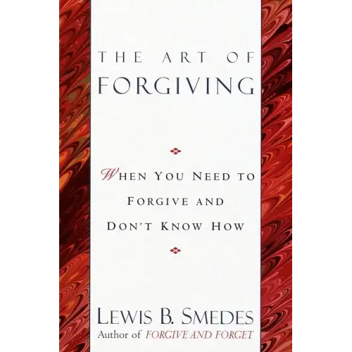 Art of Forgiving: When You Need to Forgive and Don't Know How