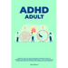 ADHD adult - Essential Guide to Tackle ADD/ADHD, Guidance & Advice to Restore Attention and Reduce Hyperactivity + Tips to thrive in the workplace, Ma