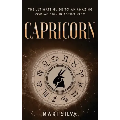 Capricorn: The Ultimate Guide to an Amazing Zodiac Sign in Astrology