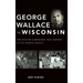 George Wallace in Wisconsin: The Divisive Campaigns That Shaped a Civil Rights Legacy