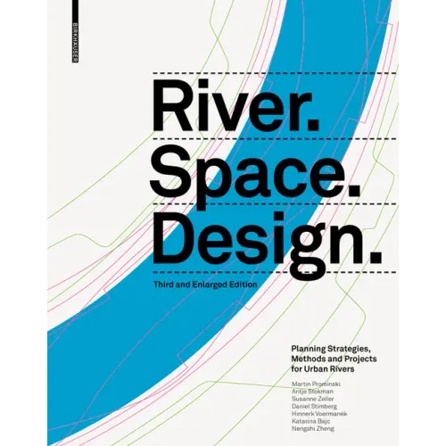 River.Space.Design: Planning Strategies, Methods and Projects for Urban Rivers. Third and Enlarged Edition