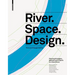 River.Space.Design: Planning Strategies, Methods and Projects for Urban Rivers. Third and Enlarged Edition