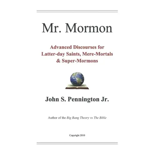 Mr. Mormon: Advanced Discourses for Latter-day Saints, Mere-Mortals & Super-Mormons