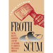 Froth and Scum: Truth, Beauty, Goodness, and the Ax Murder in America's First Mass Medium