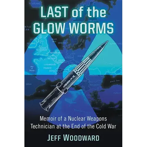 Last of the Glow Worms: Memoir of a Nuclear Weapons Technician at the End of the Cold War