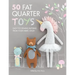50 Fat Quarter Toys: Easy Toy Sewing Patterns from Your Fabric Stash