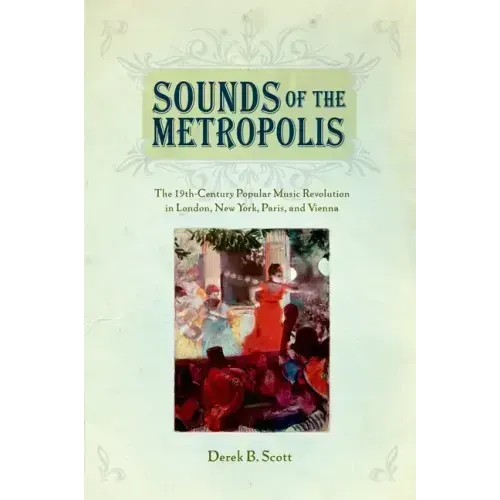 Sounds of the Metropolis: The 19th Century Popular Music Revolution in London, New York, Paris and Vienna