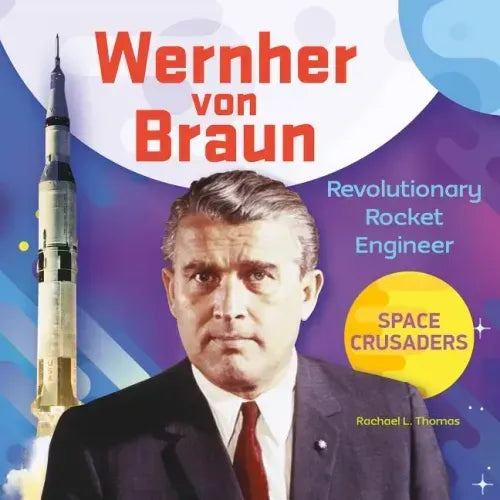 Wernher Von Braun: Revolutionary Rocket Engineer: Revolutionary Rocket Engineer