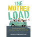 The Mother Load: Surviving the Daily Grind Without Losing Your Ever Loving Mind