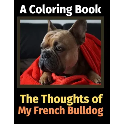 The Thoughts of My French Bulldog: A Coloring Book