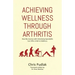 Achieving Wellness Through Arthritis: How My Journey with Ankylosing Spondylitis Can Offer a Path to Wellness