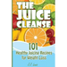 The Juice Cleanse: 101 Healthy Juicing Recipes for Weight Loss