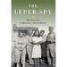 The Leper Spy: The Story of an Unlikely Hero of World War II