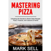 Mastering Pizza: Unlocking the Secrets to World-Class Recipes. Pizza, Focaccia and Calzone at Home!