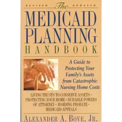 The Medicaid Planning Handbook: A Guide to Protecting Your Family's Assets from Catastrophic Nursing Home Costs