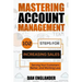 Mastering Account Management: 102 Steps for Increasing Sales, Serving Your Customers Better, and Working Less