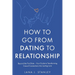 How to Go From Dating to Relationship: Beyond the First Date - Your Guide to Transforming Casual Connections Into Lasting Love