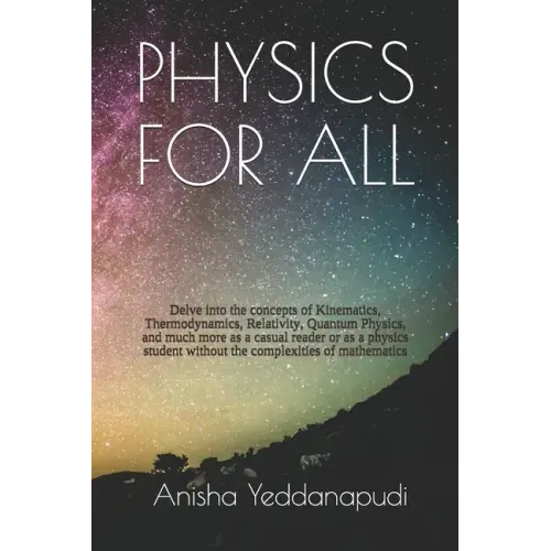 Physics for All: Delve into the concepts of Kinematics, Thermodynamics, Relativity, Quantum Physics, and much more as a casual reader o