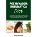 Polymyalgia Rheumatica Diet: A Beginner's 3-Step Plan to Managing PMR Through Diet and Other Natural Methods, With Sample Recipes and a Meal Plan